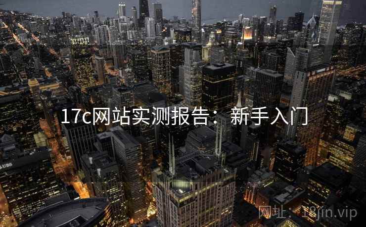 17c网站实测报告:新手入门 17c网站实测报告:新手入门