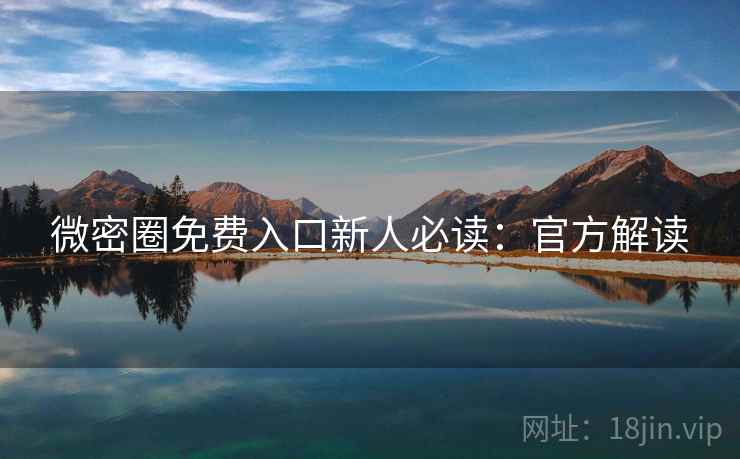 微密圈免费入口新人必读：官方解读